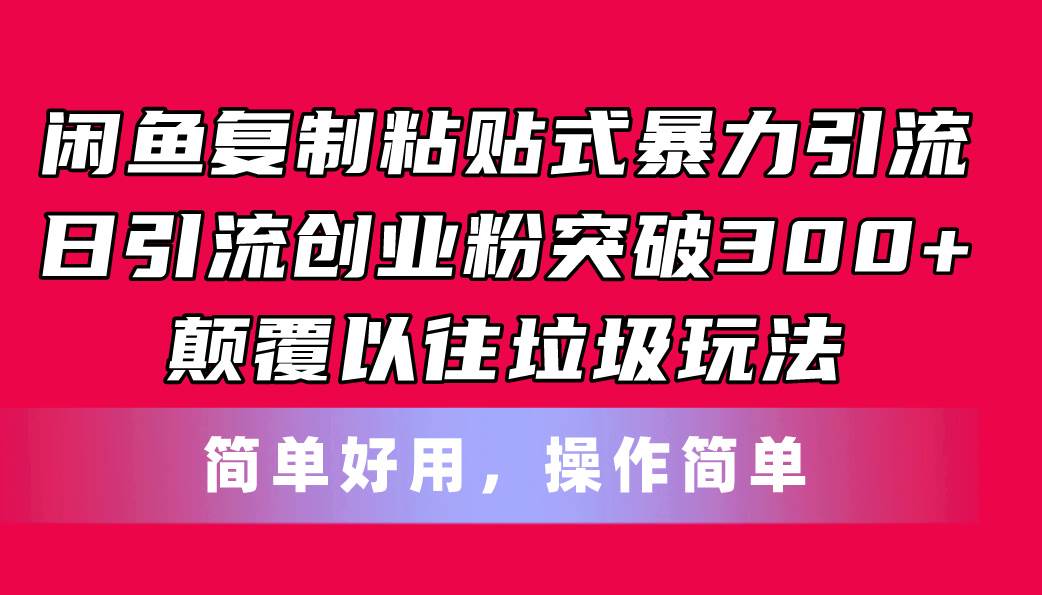 闲鱼复制粘贴式暴力引流，日引流突破300+，颠覆以往垃圾玩法，简单好用-有量联盟