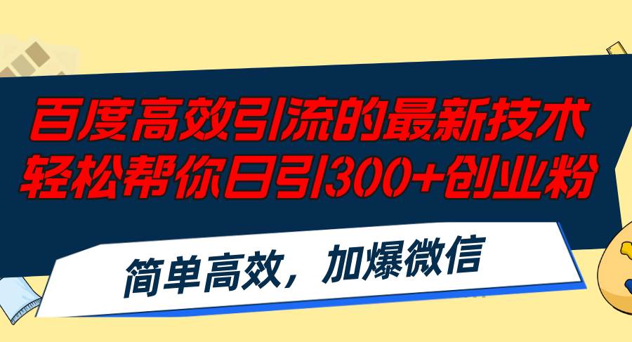 百度高效引流的最新技术,轻松帮你日引300+创业粉,简单高效，加爆微信-有量联盟
