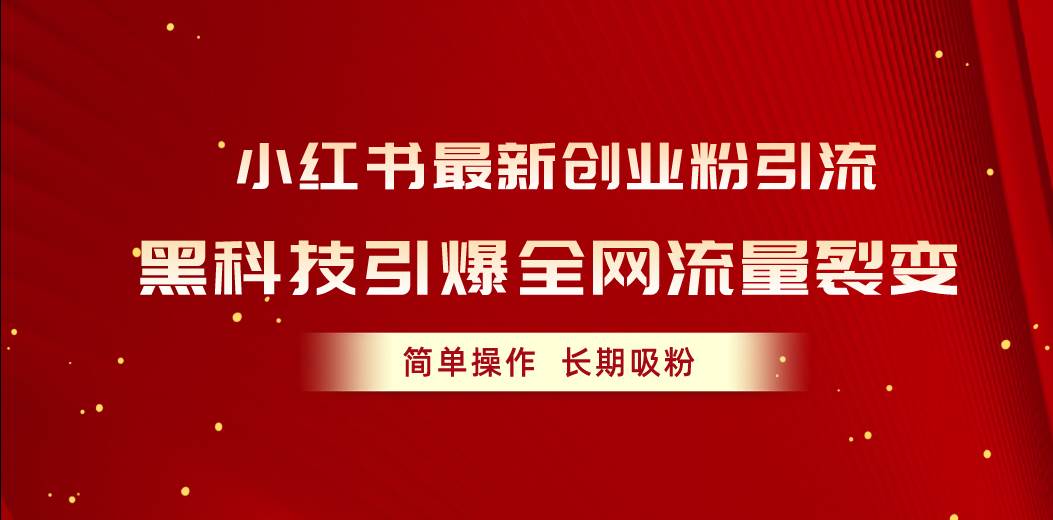 小红书最新创业粉引流，黑科技引爆全网流量裂变，简单操作长期吸粉-有量联盟