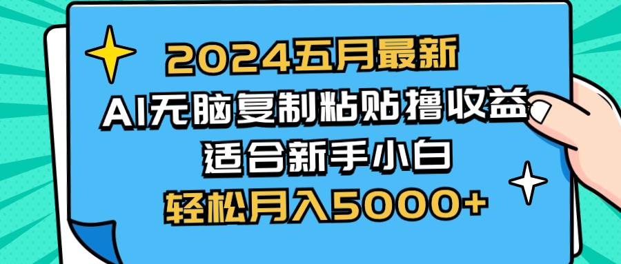 2024五月最新AI撸收益玩法 无脑复制粘贴 新手小白也能操作 轻松月入5000+-有量联盟