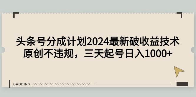 头条号分成计划2024最新破收益技术，原创不违规，三天起号日入1000+-有量联盟