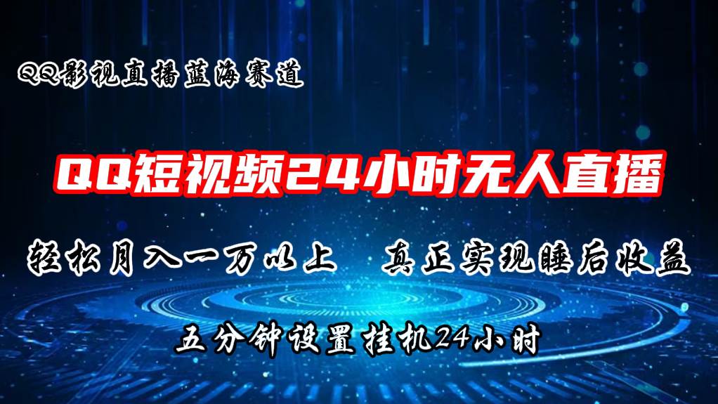 2024蓝海赛道，QQ短视频无人播剧，轻松月入上万，设置5分钟，直播24小时-有量联盟