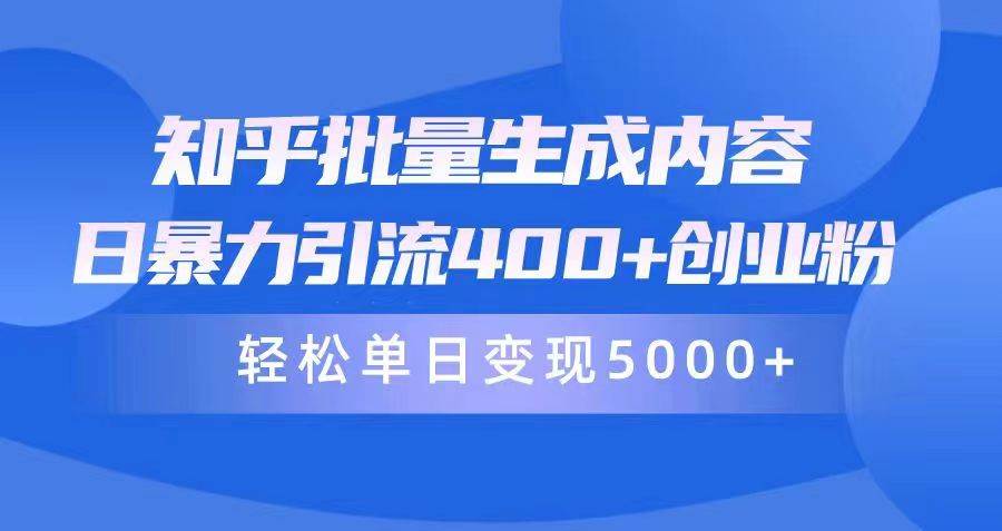 知乎批量生成内容，日暴力引流400+创业粉，轻松单日变现5000+-有量联盟