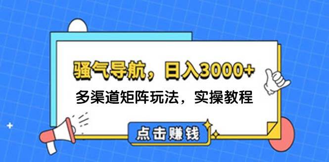 日入3000+ 骚气导航，多渠道矩阵玩法，实操教程-有量联盟