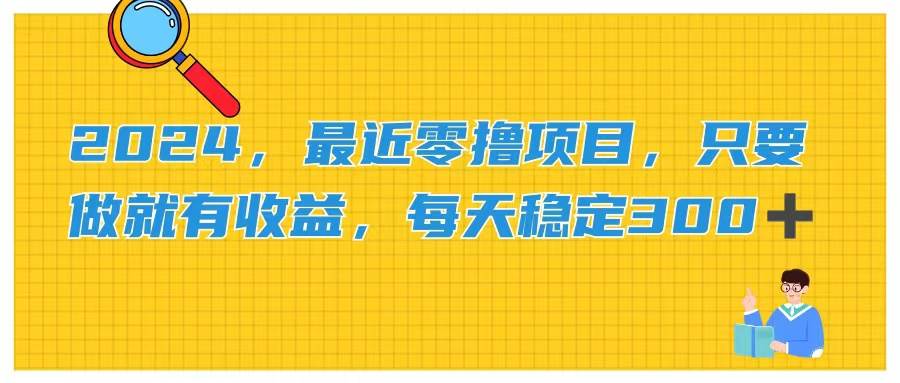 2024，最近零撸项目，只要做就有收益，每天动动手指稳定收益300+-有量联盟