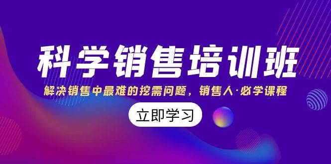 科学销售培训班：解决销售中最难的挖需问题，销售人·必学课程（11节课）-有量联盟