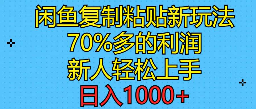 闲鱼复制粘贴新玩法，70%利润，新人轻松上手，日入1000+-有量联盟