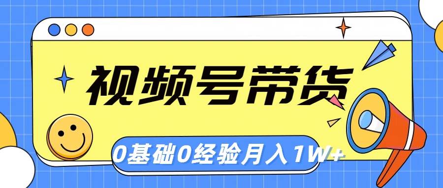 视频号轻创业带货，零基础，零经验，月入1w+-有量联盟