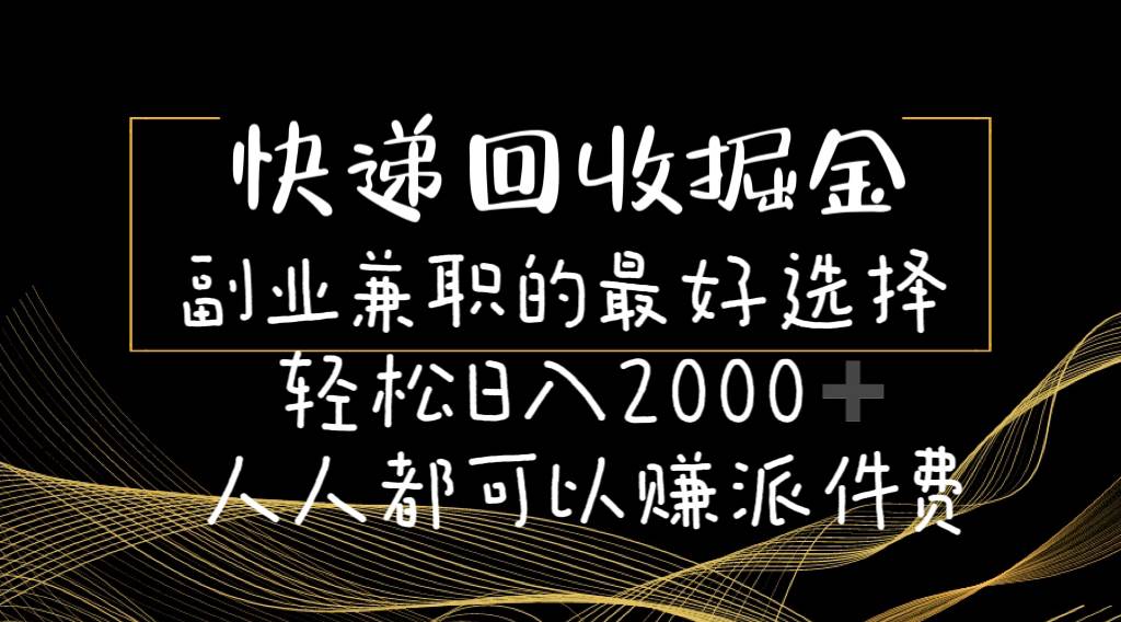 快递回收掘金副业的最好选择轻松一天2000-人人都可以赚派件费-有量联盟