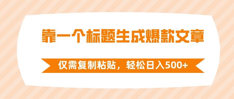 靠一个标题生成爆款文章，仅需复制粘贴，轻松日入500+-有量联盟