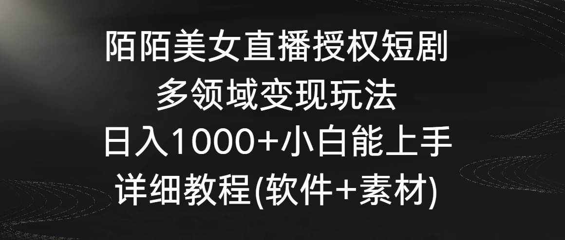 陌陌美女直播授权短剧，多领域变现玩法，日入1000+小白能上手，详细教程…-有量联盟