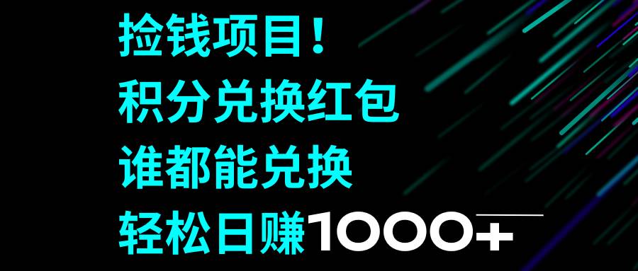 捡钱项目！积分兑换红包，谁都能兑换，轻松日赚1000+-有量联盟