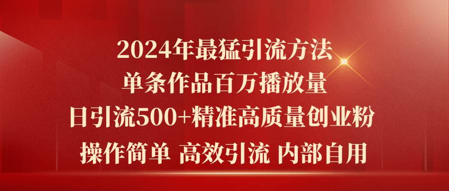 2024年最猛暴力引流方法，单条作品百万播放 单日引流500+高质量精准创业粉-有量联盟