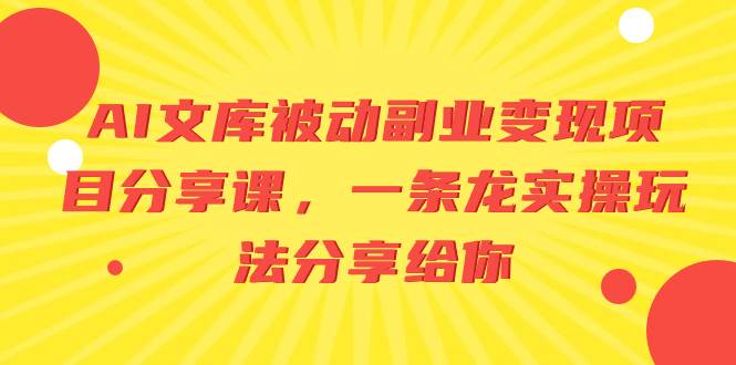 AI文库被动副业变现项目分享课，一条龙实操玩法分享给你-有量联盟