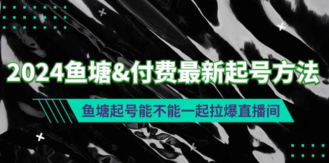 2024鱼塘付费最新起号方法：鱼塘起号能不能一起拉爆直播间-有量联盟