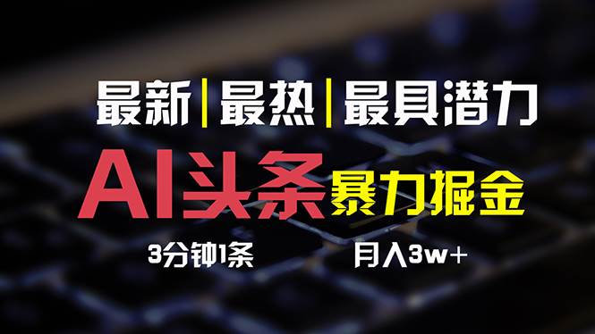 AI头条3天必起号，简单无需经验 3分钟1条 一键多渠道发布 复制粘贴月入3W+-有量联盟