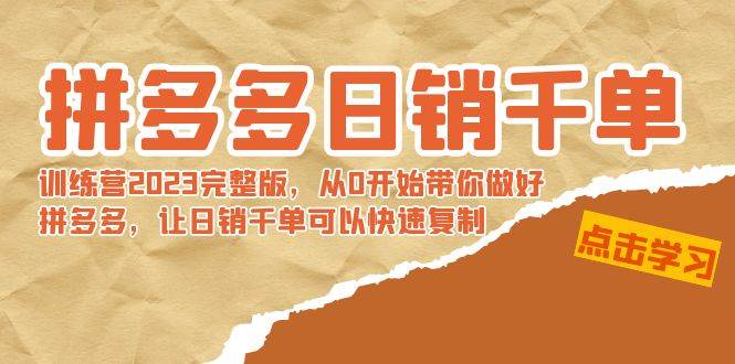 拼多多日销千单训练营2023完 拼多多日销千单训练营2023完整版，从0开始带你做好拼多多，让日销千单可以快速复制-有量联盟