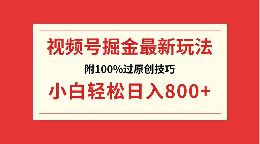 视频号掘金，小白轻松日入800+（附100%过原创技巧）-有量联盟