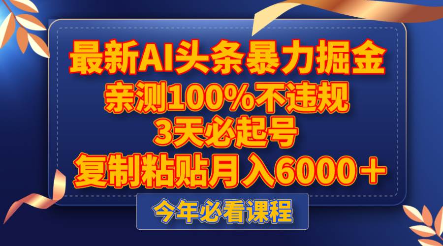 最新AI头条暴力掘金，3天必起号，亲测100%不违规，复制粘贴月入6000＋-有量联盟