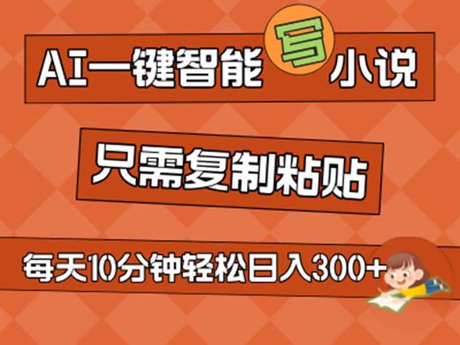 AI一键智能写小说，无脑复制粘贴，小白也能成为小说家 不用推文日入200+-有量联盟