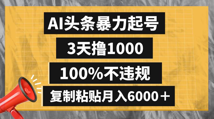 AI头条暴力起号，3天撸1000,100%不违规，复制粘贴月入6000＋-有量联盟