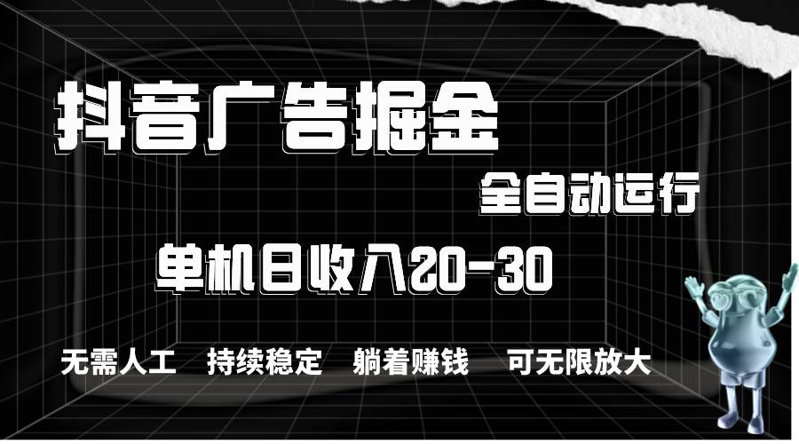 抖音广告掘金，单机产值20-30，全程自动化操作-有量联盟