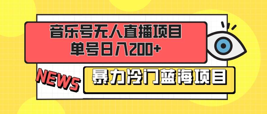 音乐号无人直播项目，单号日入200+ 妥妥暴力蓝海项目 最主要是小白也可操作-有量联盟