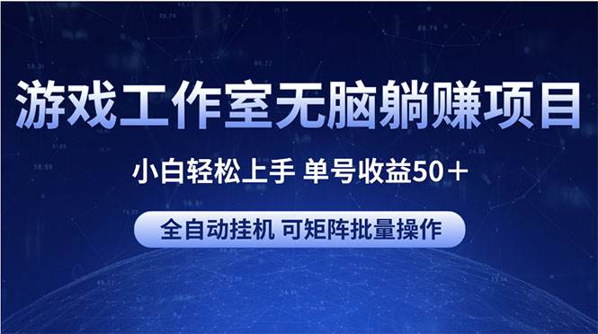 游戏工作室无脑躺赚项目 小白轻松上手 单号收益50＋ 可矩阵批量操作-有量联盟