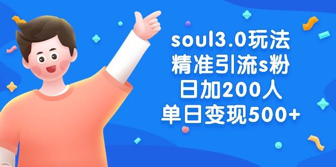 soul3.0玩法精准引流s粉，日加200人单日变现500+-有量联盟