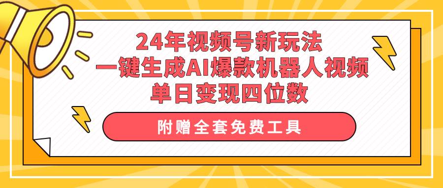 24年视频号新玩法 一键生成AI爆款机器人视频，单日轻松变现四位数-有量联盟