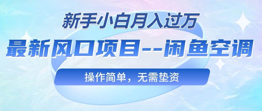 最新风口项目—闲鱼空调，新手小白月入过万，操作简单，无需垫资-有量联盟