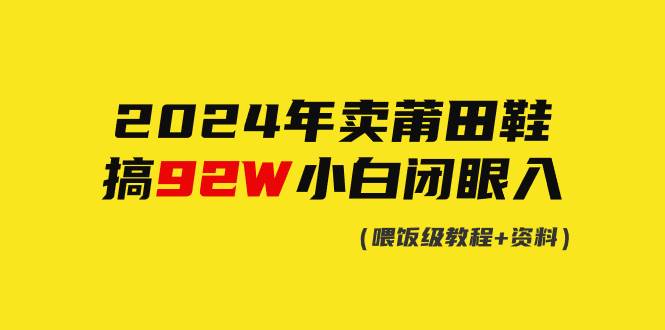 2024年卖莆田鞋，搞了92W，小白闭眼操作！-有量联盟