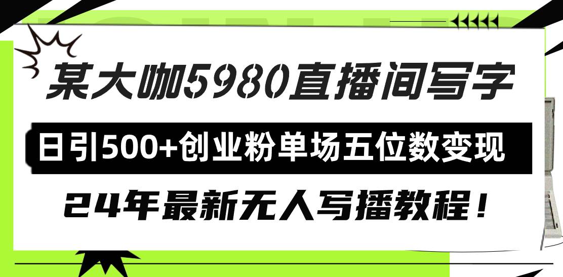 直播间写写字日引500+创业粉，24年最新无人写播教程！单场五位数变现-有量联盟