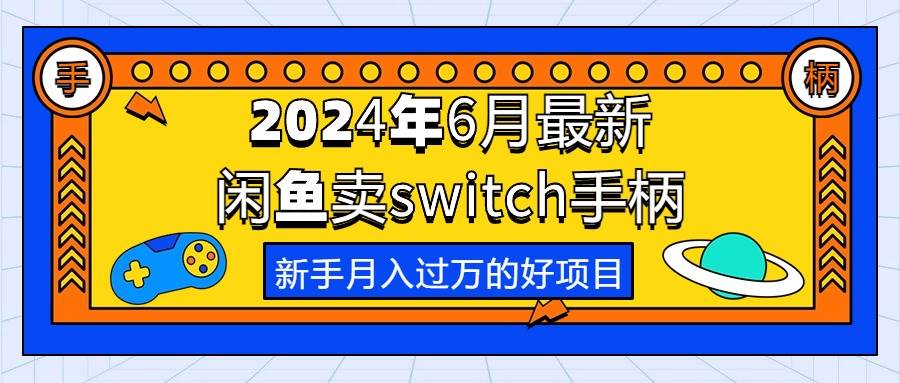 2024年6月最新闲鱼卖switch游戏手柄，新手月入过万的第一个好项目-有量联盟