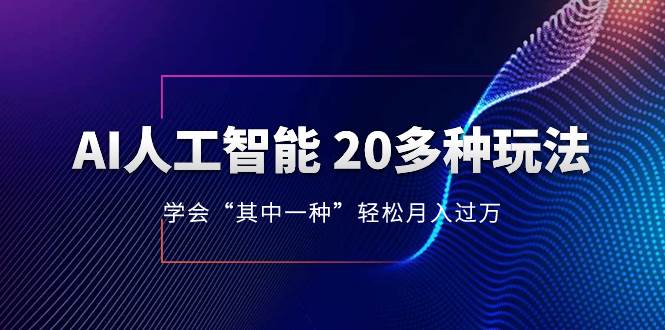 AI人工智能 20多种玩法 学会“其中一种”轻松月入过万，持续更新AI最新玩法-有量联盟