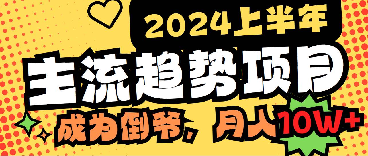 2024上半年主流趋势项目，打造中间商模式，成为倒爷，易上手，用心做，…-有量联盟