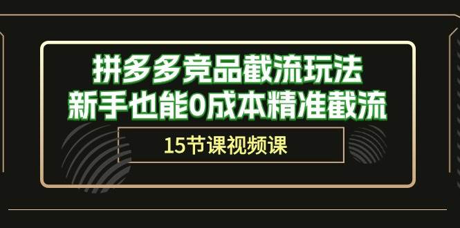 拼多多竞品截流玩法，新手也能0成本精准截流（15节课）-有量联盟