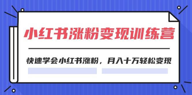 2024小红书涨粉变现训练营，快速学会小红书涨粉，月入十万轻松变现(40节)-有量联盟