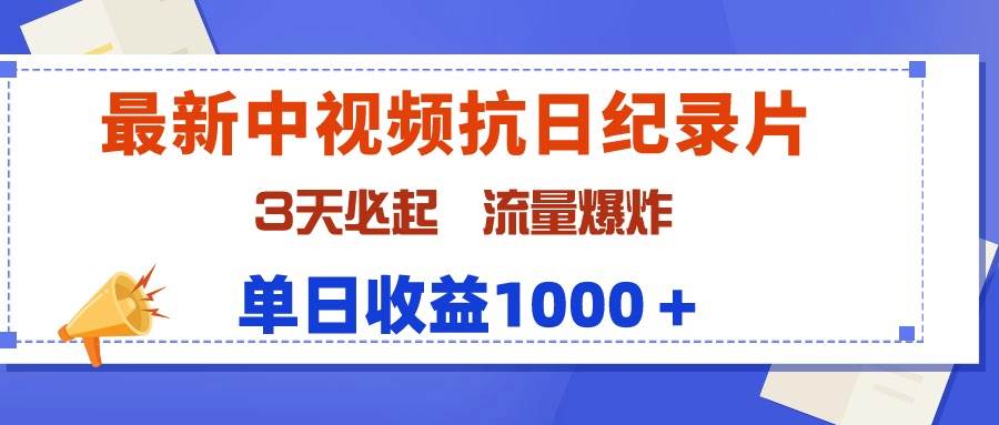 最新中视频抗日纪录片，3天必起，流量爆炸，单日收益1000＋-有量联盟