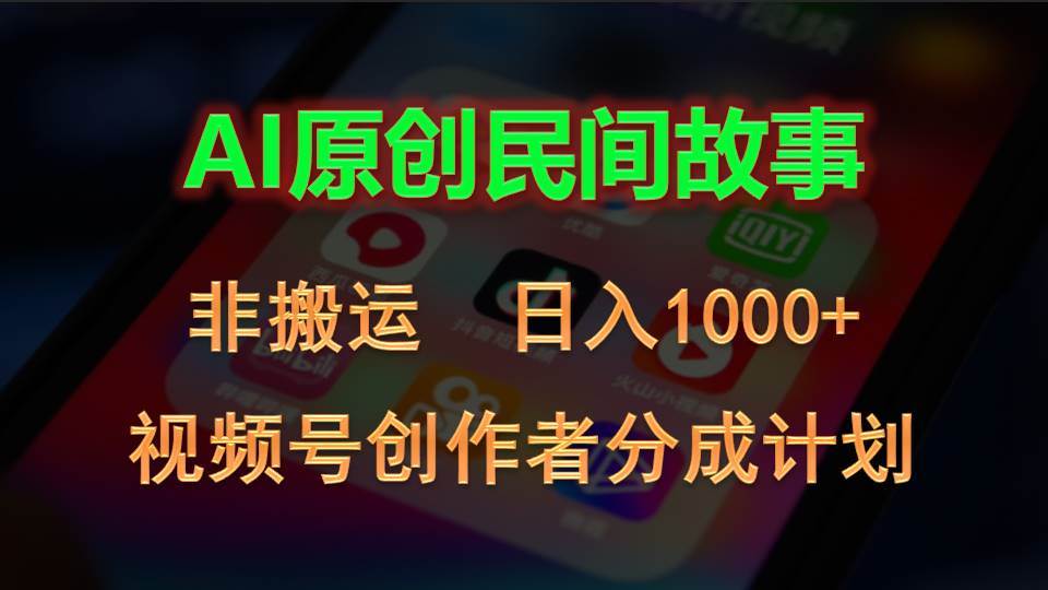 2024视频号创作者分成计划，AI原创民间故事，非搬运，日入1000+-有量联盟