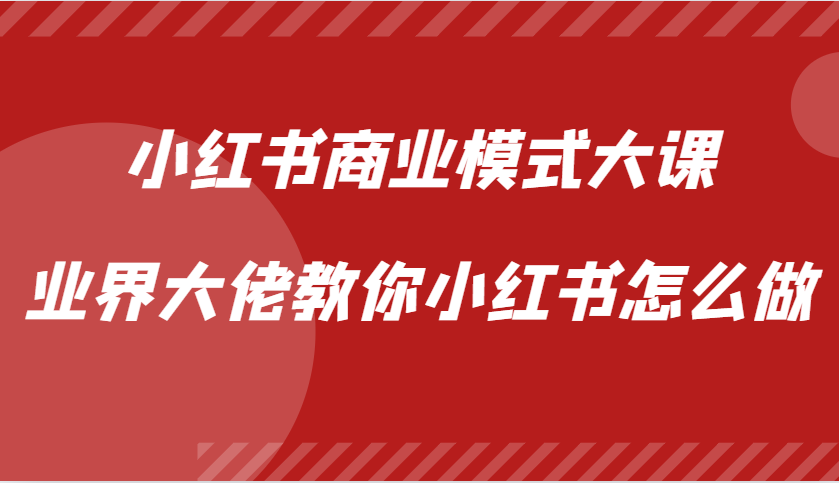 小红书商业模式大课，业界大佬教你小红书怎么做【视频课】-有量联盟