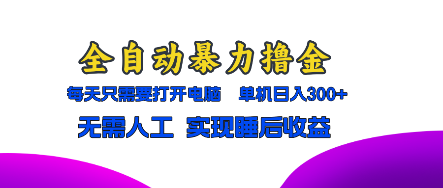 全自动暴力撸金，只需要打开电脑，单机日入300+无需人工，实现睡后收益-有量联盟