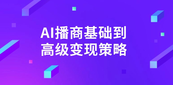 AI-播商基础到高级变现策略。通过详细拆解和讲解，实现商业变现。-有量联盟