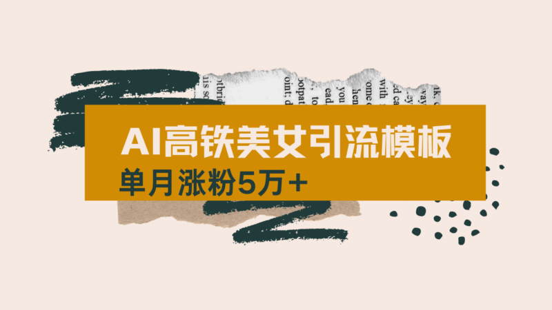 用AI制作短视频高铁美女热门玩法,单月涨粉5万+,拆解全套操作流程,新…-有量联盟