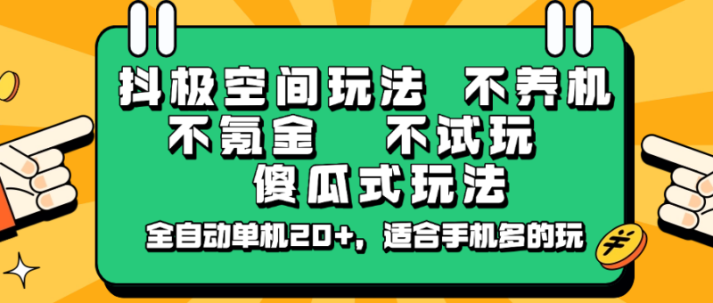 抖极空间玩法,不养机,不氪金,不试玩,傻瓜式玩法,全自动单机20+,适合手机多的玩-有量联盟