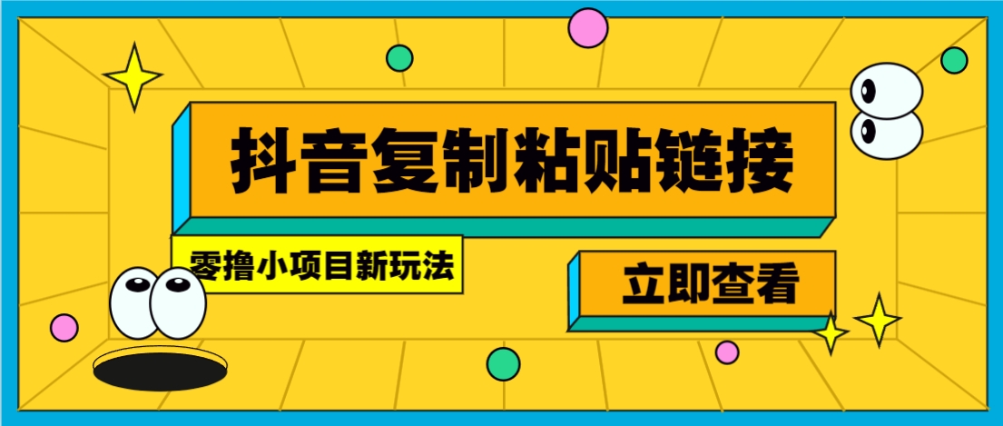 零撸小项目，新玩法，抖音复制链接0.07一条，20秒一条，无限制。-有量联盟