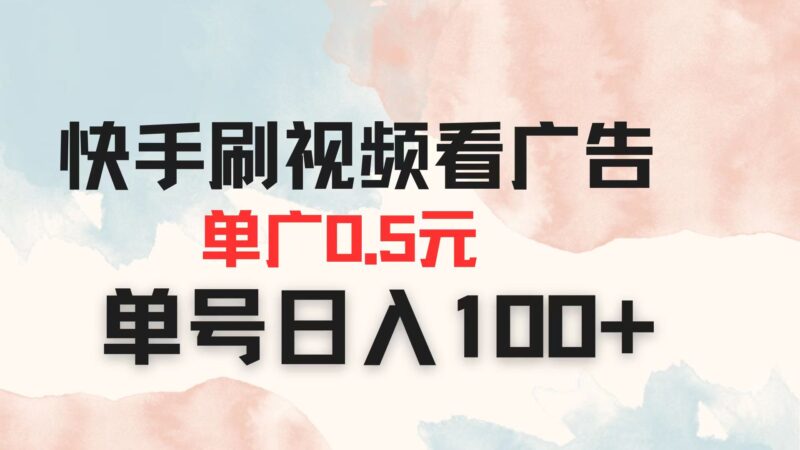 快手刷视频看广告 单广告0.5元 单号日入100+-有量联盟
