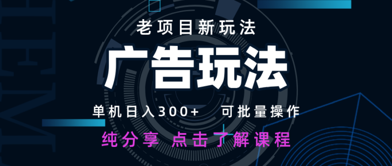 老项目新玩法 广告变现 日入300+ 可批量操作 新手 小白可快速上手-有量联盟