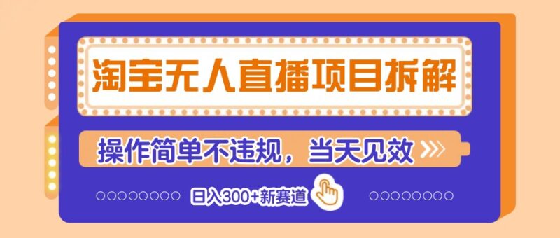 淘宝无人直播项目拆解,操作简单不违规,当天见效 日入300+新赛道-有量联盟