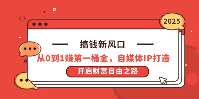 搞钱新风口，从0到1赚第一桶金，自媒体IP打造，开启财富自由之路-有量联盟